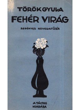 Török Gyula - Fehér virág Török Gyula - Fehér virág, Budapest 0 antikvár könyv