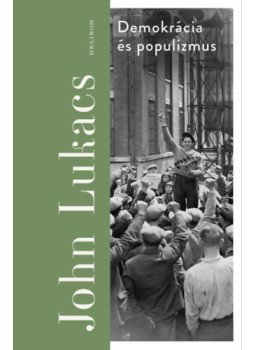John Lukacs - Demokrácia és populizmus John Lukacs - Demokrácia és populizmus, null 2025 antikvár könyv