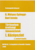 B. Mátyus Gyöngyi ,Bori István - Történelem érettségi témavázlatok I. Középszint
