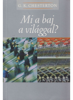 Gilbert Keith Chesterton - Mi a baj a világgal? Gilbert Keith Chesterton - Mi a baj a világgal?, null 2004 antikvár könyv