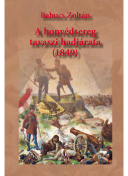 Babucs Zoltán - A honvédsereg tavaszi hadjárata (1849)(dedikált) Babucs Zoltán - A honvédsereg tavaszi hadjárata (1849)(dedikált), Budapest 2022 antikvár könyv