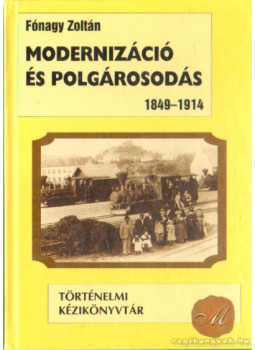 Fónagy Zoltán - Modernizáció és polgárosodás 1849-1914 (dedikált) Fónagy Zoltán - Modernizáció és polgárosodás 1849-1914 (dedikált), Budapest 2001 antikvár könyv
