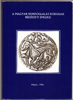 Wolf Mária (szerk.), Révész László (szerk.) - A magyar honfoglalás korának régészeti emlékei Wolf Mária (szerk.), Révész László (szerk.) - A magyar honfoglalás korának régészeti emlékei, Miskolc 1996 antikvár könyv