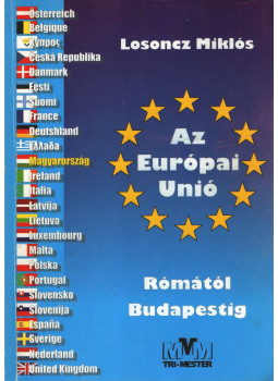 Losoncz Miklós - Az Európai Unió Rómától Budapestig Losoncz Miklós - Az Európai Unió Rómától Budapestig, Tatabánya 2005 antikvár könyv