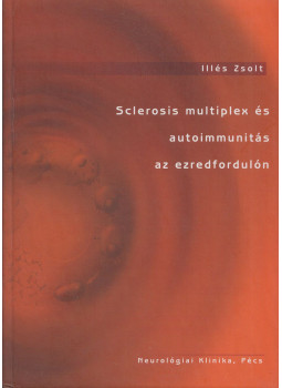 Illés Zsolt - Sclerosis multiplex és autoimmunitás az ezredfordulón Illés Zsolt - Sclerosis multiplex és autoimmunitás az ezredfordulón, Pécs 2003 antikvár könyv