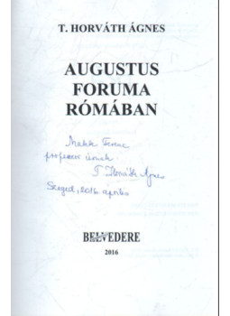 T. Horváth Ágnes - Augustus Foruma Rómában (dedikált) T. Horváth Ágnes - Augustus Foruma Rómában (dedikált), null 2016 antikvár könyv