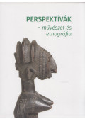 Biró Anna,Földessy Edina,Főzy Vilma,Frazon Zsófia,Tárnok Marica,Dederen Te Pito,Wilhelm Gábor - Perspektívák - művészet és etnográfia