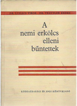 Dr. Lukács Tibor, Traytler Endre - A nemi erkölcs elleni bűntettek Dr. Lukács Tibor, Traytler Endre - A nemi erkölcs elleni bűntettek, null 1963 antikvár könyv