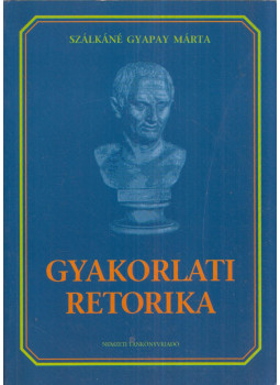 Szálkáné Gyapay Márta - Gyakorlati retorika Szálkáné Gyapay Márta - Gyakorlati retorika, Budapest 1999 antikvár könyv
