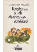 dr. Bartha András - Kézikönyv a nők elsárkányosodásáról (dedikált)