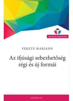 Fekete Mariann - Az ifjúsági sebezhetőség régi és új formái Fekete Mariann - Az ifjúsági sebezhetőség régi és új formái, null 2024 antikvár könyv