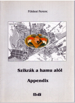 Földesi Ferenc - Szikrák a hamu alól - Appendix Földesi Ferenc - Szikrák a hamu alól - Appendix, Szeged 2009 antikvár könyv