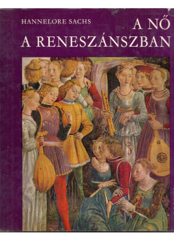 Sachs, Hannelore - A nő a reneszánszban Sachs, Hannelore - A nő a reneszánszban, Budapest 1970 antikvár könyv