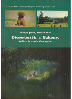 Ifj. Fuchs Antal - Földjét járva, messze tőle: Dicsértessék a Bakony Ifj. Fuchs Antal - Földjét járva, messze tőle: Dicsértessék a Bakony, Budapest 1994 antikvár könyv