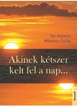 Mihalicz Csilla, Bernáth Gusztávné Katalin - AKINEK KÉTSZER KELT FEL A NAP (dedikált) Mihalicz Csilla, Bernáth Gusztávné Katalin - AKINEK KÉTSZER KELT FEL A NAP (dedikált), null 2017 antikvár könyv