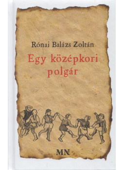 Rónai Balázs Zoltán - Egy középkori polgár Rónai Balázs Zoltán - Egy középkori polgár, Budapest 2025 antikvár könyv