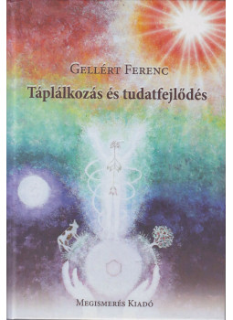 Gellért Ferenc - Táplálkozás és tudatfejlődés Gellért Ferenc - Táplálkozás és tudatfejlődés, Mór 2016 antikvár könyv