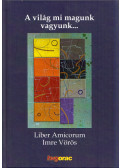 Fekete Balázs,Horváthy Balázs,Dr. Kreisz Brigitta - A ​világ mi magunk vagyunk…