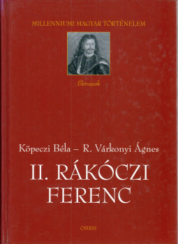 Köpeczi Béla, R. Várkonyi Ágnes - II. Rákóczi Ferenc Köpeczi Béla, R. Várkonyi Ágnes - II. Rákóczi Ferenc, Budapest 2004 antikvár könyv