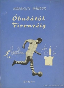 Hidegkuti Nándor, Fekete Pál - Óbudától Firenzéig (dedikált) Hidegkuti Nándor, Fekete Pál - Óbudától Firenzéig (dedikált), Budapest 1961 antikvár könyv