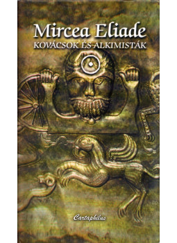 Mircea Eliade - Kovácsok és alkimisták Mircea Eliade - Kovácsok és alkimisták, Budapest 2004 antikvár könyv