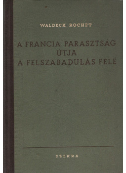 Waldeck Rochet - A francia parasztság útja a felszabadulás felé Waldeck Rochet - A francia parasztság útja a felszabadulás felé, Budapest 1954 antikvár könyv