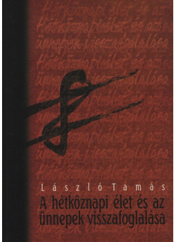 László Tamás - A hétköznapi élet és az ünnepek visszafoglalása László Tamás - A hétköznapi élet és az ünnepek visszafoglalása, Budapest 2006 antikvár könyv
