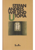 Stefan Andres - Wir sind Utopia