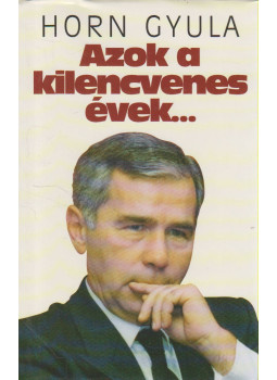 Horn Gyula - Azok a kilencvenes évek... (dedikált) Horn Gyula - Azok a kilencvenes évek... (dedikált), Budapest 1999 antikvár könyv