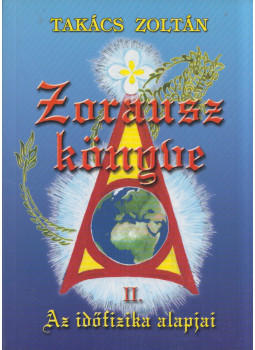 Takács Zoltán - Zorausz könyve II. - Az időfizika lapjai Takács Zoltán - Zorausz könyve II. - Az időfizika lapjai, Budapest 2007 antikvár könyv