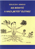Szeleczky Arnold - Kis iránytű a nagy"betűs" élethez