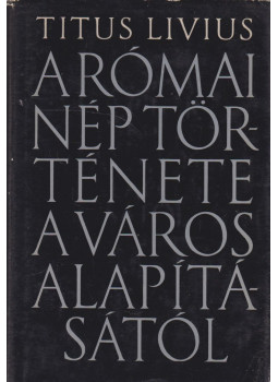 Titus Livius - A római néptörténete a város alapításáról Titus Livius - A római néptörténete a város alapításáról, Budapest 1963 antikvár könyv