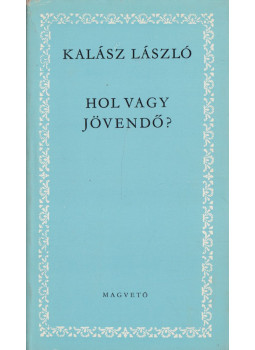 Kalász László - Hol vagy jövendő? Kalász László - Hol vagy jövendő?, Budapest 1973 antikvár könyv