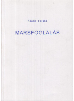 Kocsis Ferenc - Marsfoglalás Kocsis Ferenc - Marsfoglalás, Békéscsaba 2000 antikvár könyv