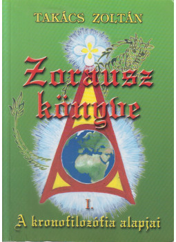 Takács Zoltán - Zorausz könyve I. - A kronofilozófia lapjai Takács Zoltán - Zorausz könyve I. - A kronofilozófia lapjai, Budapest 2007 antikvár könyv