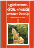 Z. Kiss László (szerk.) - A gyümölcstermesztés, -tárolás, -értékesítés szervezése és ökonómiája