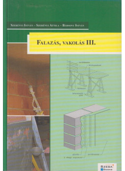 Szerényi István , Szerényi Attila, Bársony István - Falazás, vakolás III. Szerényi István , Szerényi Attila, Bársony István - Falazás, vakolás III., Pécs 2011 antikvár könyv