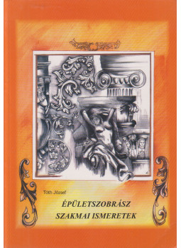 Tóth József - Épületszobrász szakmai ismeretek Tóth József - Épületszobrász szakmai ismeretek, Pécs 2004 antikvár könyv