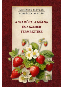 Mohácsy Mátyás, Porpáczy Aladár - A szamóca, a málna és a szeder termesztése Mohácsy Mátyás, Porpáczy Aladár - A szamóca, a málna és a szeder termesztése, null 2025 antikvár könyv
