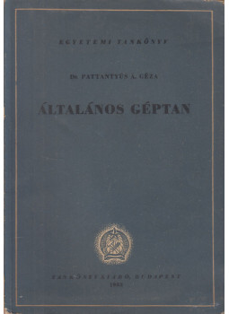 Dr. Pattantyús Á. Géza - Általános géptan Dr. Pattantyús Á. Géza - Általános géptan, Budapest 1953 antikvár könyv
