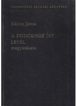 Kálvin János - A zsidókhoz írt levél magyarázata Kálvin János - A zsidókhoz írt levél magyarázata, Budapest 2010 antikvár könyv