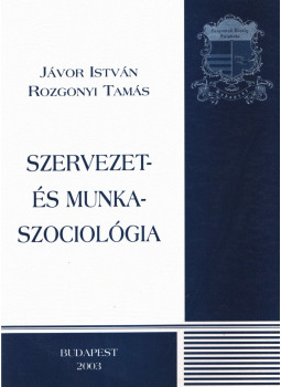 Jávor István, Rozgonyi Tamás - Szervezet- és munkaszociológia Jávor István, Rozgonyi Tamás - Szervezet- és munkaszociológia, Budapest 2003 antikvár könyv
