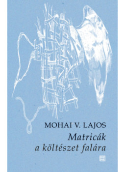 Mohai V. Lajos - Matricák a költészet falára Mohai V. Lajos - Matricák a költészet falára, null 2025 antikvár könyv