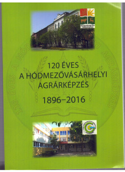 Horváth József, Nagy Zsuzsanna - 120 éves a hódmezővásárhelyi agrárképzés 1896-2016 Horváth József, Nagy Zsuzsanna - 120 éves a hódmezővásárhelyi agrárképzés 1896-2016, null 2016 antikvár könyv