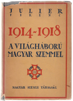 Julier Ferenc - 1914-1918 - A világháboru magyar szemmel