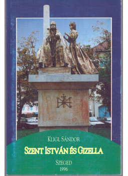 Kligl Sándor - Szent István és Gizella Kligl Sándor - Szent István és Gizella, Szeged 1996 antikvár könyv