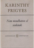 Karinthy Frigyes - Nem mondhatom el senkinek