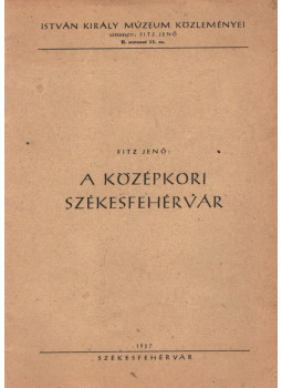 Fitz Jenő - A középkori Székesfehérvár Fitz Jenő - A középkori Székesfehérvár, Székesfehérvár 1957 antikvár könyv