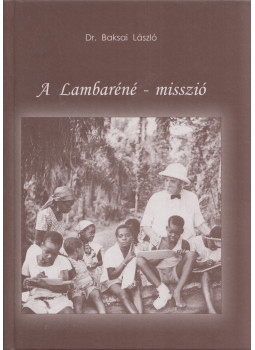 Dr. Baksai László - A Lambaréné-misszió Dr. Baksai László - A Lambaréné-misszió, Vác 2000 antikvár könyv