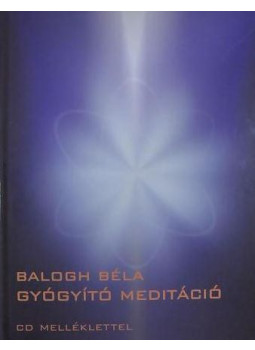Balogh Béla - Gyógyító meditáció Balogh Béla - Gyógyító meditáció, Budapest 2013 antikvár könyv